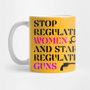 Stop Regulating Women And Start Regulating Guns Mug